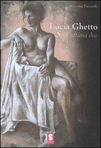 Lucia Ghetto. Spes ultima dea - Giovanni Faccenda - Libro Masso delle Fate 2006, Arte. Monografie | Libraccio.it