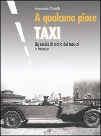 A qualcuno piace taxi. Un secolo di storia dei tassisti a Firenze - Manuela Critelli - Libro Masso delle Fate 2006 | Libraccio.it
