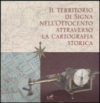 Il territorio di Signa nell'Ottocento attraverso la cartografia storica. Catalogo della mostra (Signa, 9 settembre-6 novembre 2006; Firenze, 14-30 dicembre 2006)  - Libro Masso delle Fate 2006, Signa. Fonti storiche | Libraccio.it