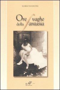 Ore vaghe della fantasia - Mario Mancini - Libro Masso delle Fate 2007, Mielamaro | Libraccio.it