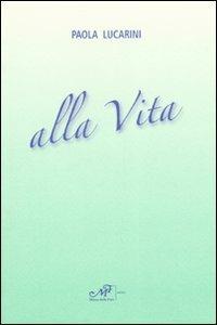 Alla vita. Poesie 1981-2007 - Paola Lucarini - Libro Masso delle Fate 2007, Il Crivello. Nuova serie | Libraccio.it
