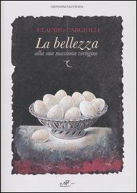 La bellezza alla sua massima vertigine. Catalogo della mostra (Simeri, 8-22 settembre 2007) - Claudio Cargiolli - Libro Masso delle Fate 2007, Arte. Monografie | Libraccio.it
