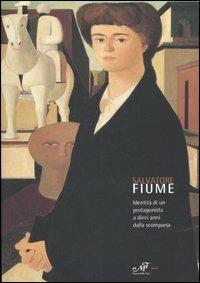 Salvatore Fiume. Identità di un protagonista a dieci anni dalla scomparsa. Catalogo della mostra (Arezzo, 30 novembre 2007-3 febbraio 2008)  - Libro Masso delle Fate 2007, Grandi maestri del Novecento | Libraccio.it