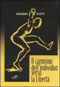 Il cammino dell'individuo verso la libertà - Massimo Scotti - Libro Masso delle Fate 2007, Percorsi | Libraccio.it