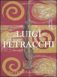 Luigi Petracchi. Nel vento dei simboli. Ediz. italiana e inglese - Carlo Franza - Libro Masso delle Fate 2007, Arte. Monografie | Libraccio.it