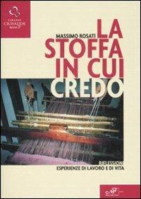 La stoffa in cui credo. Riflessioni, esperienze di lavoro e di vita - Massimo Rosati - Libro Masso delle Fate 2008, Crisalide. Bianca | Libraccio.it