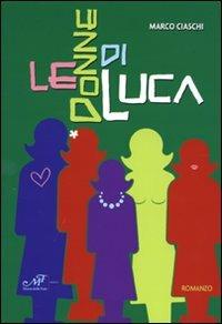 Le donne di Luca - Marco Ciaschi - Libro Masso delle Fate 2008, Impronte | Libraccio.it