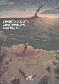 L' imbuto di latta abbandonato - Paolo Seganti - Libro Masso delle Fate 2009, Impronte | Libraccio.it