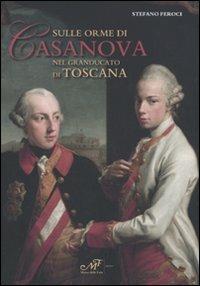 Sulle orme di Casanova nel Granducato di Toscana - Stefano Feroci - Libro Masso delle Fate 2009, Storie, memorie e personaggi | Libraccio.it