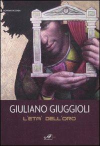 Giuliano Giuggioli. L'età dell'oro. Catalogo della mostra (Baia di Conte, 6-20 giugno 2009)  - Libro Masso delle Fate 2009, Arte contemporanea | Libraccio.it
