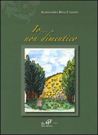 Io... Non dimentico - Alessandra Billi Caiazza - Libro Masso delle Fate 2009, Storie, memorie e personaggi | Libraccio.it