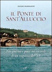 Il ponte di Sant'Alluccio. Tre guerra e pace nei ricordi di un ragazzo del '28