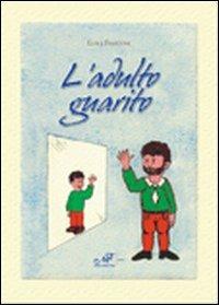 L' adulto guarito - Luigi Fiasconi - Libro Masso delle Fate 2010, Storie, memorie e personaggi | Libraccio.it