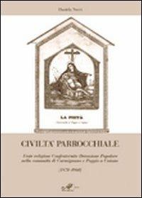 Civiltà parrocchiale. Feste religiose, confraternite, devozione popolare nella comunità di Carmignano e Poggio a Caiano (1870-1960) - Daniela Nucci - Libro Masso delle Fate 2010, Storia locale | Libraccio.it
