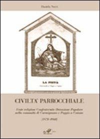 Civiltà parrocchiale. Feste religiose, confraternite, devozione popolare nella comunità di Carmignano e Poggio a Caiano (1870-1960) - Daniela Nucci - Libro Masso delle Fate 2010, Storia locale | Libraccio.it