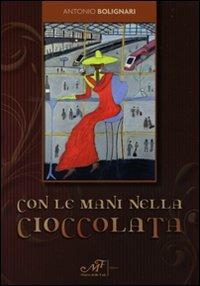 Con le mani nella cioccolata - Antonio Bolignari - Libro Masso delle Fate 2010, Giallo nero | Libraccio.it