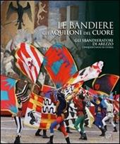 Le bandiere, gli aquiloni del cuore. Gli sbandieratori di Arezzo cinquant'anni di storia