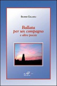 Ballata per un compagno e altre poesie - Silvano Callaioli - Libro Masso delle Fate 2010, Mielamaro | Libraccio.it