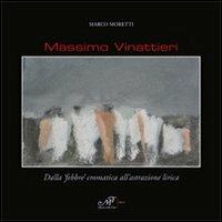 Massimo Vinattieri. Dalla «febbre» cromatica all'astrazione lirica  - Libro Masso delle Fate 2011, Arte. Monografie | Libraccio.it