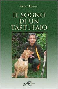 Il sogno di un tartufaio - Angelo Rinaldi - Libro Masso delle Fate 2011, Natura e ambiente | Libraccio.it