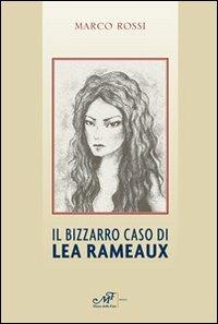 Il bizzarro caso di Lea Rameaux - Marco Rossi - Libro Masso delle Fate 2012, Giallo nero | Libraccio.it