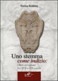Uno stemma come indizio: i Bosi a Legnaia fra XVII e XIX secolo - Enrica Boldrini - Libro Masso delle Fate 2012, Storia locale | Libraccio.it
