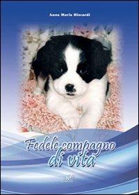 Fedele compagno di vita - Anna M. Biscardi - Libro Masso delle Fate 2012, Storie, memorie e personaggi | Libraccio.it