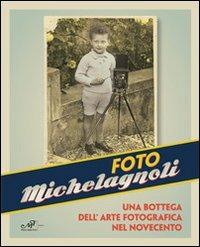 Foto Michelagnoli. Una bottega dell'arte fotografica nel novecento  - Libro Masso delle Fate 2013, Storie, memorie e personaggi | Libraccio.it