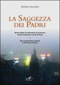 La saggezza dei padri. Storia della cooperativa di consumo di San Casciano in Val di Pesa. Da cooperativa operaia a Unicoop Firenze - Silvano Callaioli - Libro Masso delle Fate 2013, Storie, memorie e personaggi | Libraccio.it