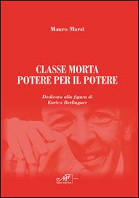 Classe morta. Potere per il potere. Dedicato alla figura di Enrico Berlinguer - Mauro Marzi - Libro Masso delle Fate 2014 | Libraccio.it
