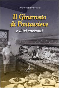Il girarrosto di Pontassieve e altri racconti - Giuliano Degl'Innocenti - Libro Masso delle Fate 2014, Storie, memorie e personaggi | Libraccio.it