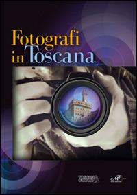 Fotografi in Toscana. Ediz. illustrata  - Libro Masso delle Fate 2012, Artisti in Toscana | Libraccio.it