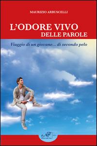 L'odore vivo delle parole. Viaggio di un giovane... di secondo pelo - Maurizio Arbuscelli - Libro Masso delle Fate 2014, Impronte | Libraccio.it