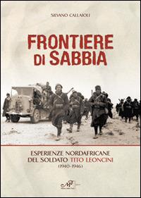 Frontiere di sabbia. Esperienze nordafricane del soldato Tito Leoncini (1940-1946) - Silvano Callaioli - Libro Masso delle Fate 2014, Storie, memorie e personaggi | Libraccio.it