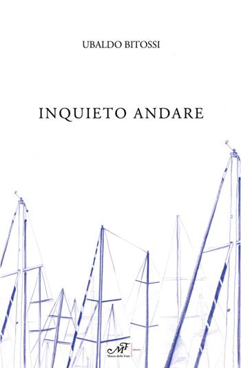 Inquieto andare - Ubaldo Bitossi - Libro Masso delle Fate 2015, Il Crivello. Nuova serie | Libraccio.it