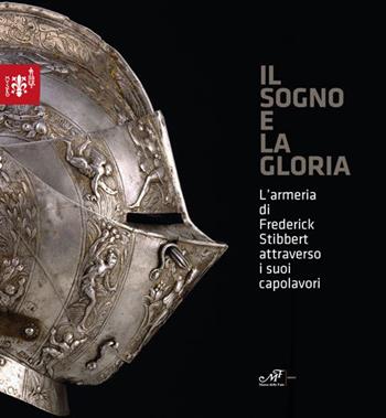 Il sogno e la gloria. L'armeria di Frederick Stibberet attraverso i suoi capolavori  - Libro Masso delle Fate 2015 | Libraccio.it