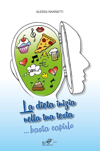 La dieta inizia nella tua testa... Basta capirlo - Alessia Nannetti - Libro Masso delle Fate 2016, Percorsi | Libraccio.it
