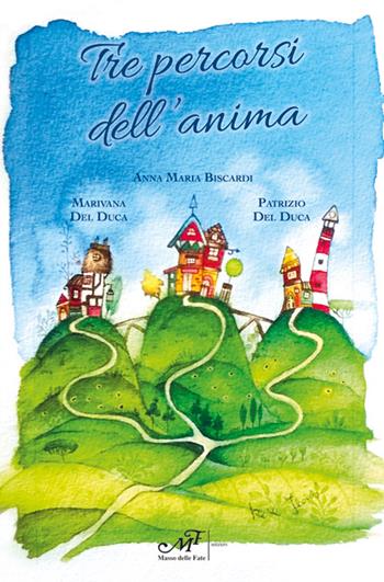 Tre percorsi dell'anima - Anna Maria Biscardi, Marivana Del Duca, Patrizio Del Duca - Libro Masso delle Fate 2016, Mielamaro | Libraccio.it