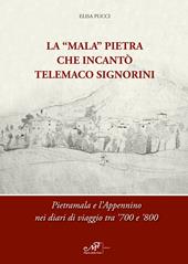 La «Mala» Pietra che incantò Telemaco Signorini. Pietramala e l'Appennino nei diari di viaggio tra '700 e '800. Ediz. bilingue