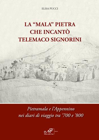 La «Mala» Pietra che incantò Telemaco Signorini. Pietramala e l'Appennino nei diari di viaggio tra '700 e '800. Ediz. bilingue - Elisa Pucci - Libro Masso delle Fate 2017, Storie, memorie e personaggi | Libraccio.it