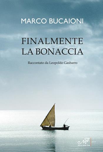 Finalmente la bonaccia - Marco Bucaioni, Leopoldo Gasbarro - Libro Masso delle Fate 2017, Storie, memorie e personaggi | Libraccio.it