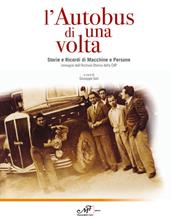 L'autobus di una volta. Storie e Ricordi di Macchine e Persone. Immagini dall'Archivio storico della CAP