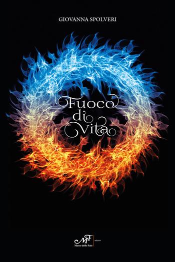 Fuoco di vita - Giovanna Spolveri - Libro Masso delle Fate 2017, Mielamaro | Libraccio.it