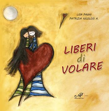 Liberi di volare - Lisa Pagni, Patrizia A. Nicolosi - Libro Masso delle Fate 2017, Percorsi | Libraccio.it