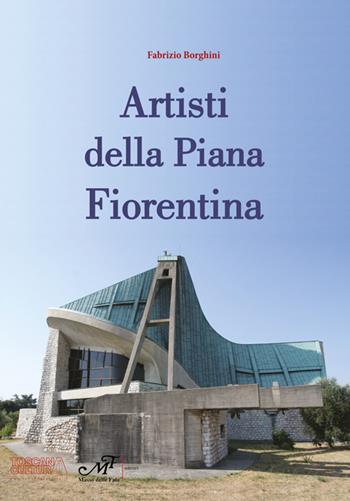 Artisti della piana fiorentina - Fabrizio Borghini - Libro Masso delle Fate 2017, Artisti in Toscana | Libraccio.it