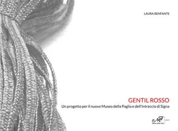 Gentil rosso. Un progetto per il nuovo Museo della paglia e dell'intreccio di Signa - Laura Benfante - Libro Masso delle Fate 2018 | Libraccio.it