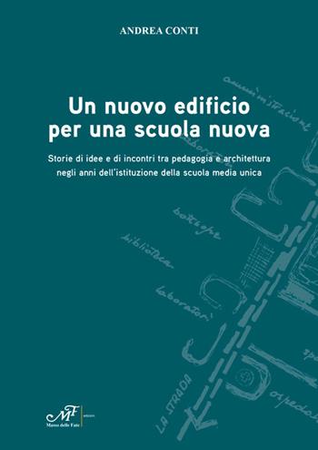 Un nuovo edificio per una scuola nuova. Storie di idee e di incontri tra pedagogia e architettura negli anni dell'istituzione della scuola media unica - Andrea Conti - Libro Masso delle Fate 2020 | Libraccio.it