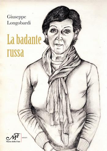 La badante russa - Giuseppe Longobardi - Libro Masso delle Fate 2020 | Libraccio.it