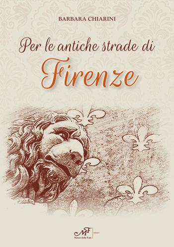 Per le antiche strade di Firenze - Barbara Chiarini - Libro Masso delle Fate 2020 | Libraccio.it