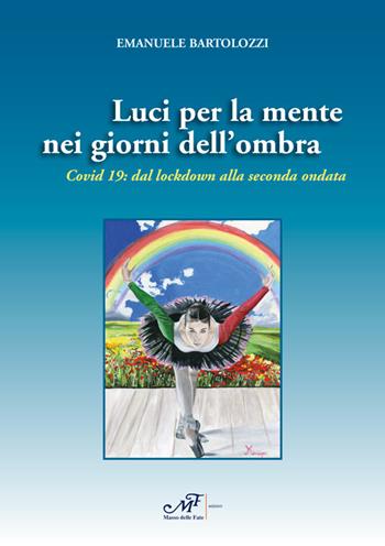 Luci per la mente nei giorni dell'ombra. Covid 19: dal lockdown alla seconda ondata - Emanuele Bartolozzi - Libro Masso delle Fate 2021, Percorsi | Libraccio.it